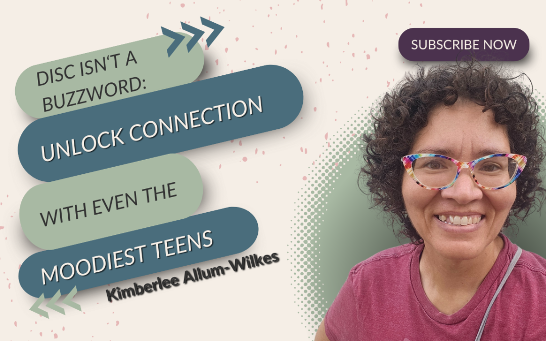 DISC Isn’t a Buzzword: 6 Ways It Unlocks Connection With Even the Moodiest Teen