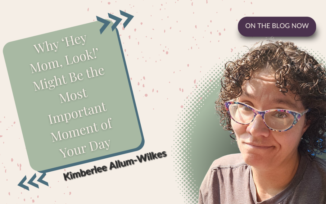 “Why ‘Hey Mom, Look!’ Might Be the Most Important Moment of Your Day” (with DISC-Informed Bid Behaviors & Parenting Responses)
