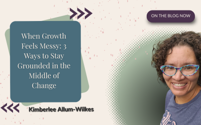 When Growth Feels Messy: 3 Ways to Stay Grounded in the Middle of Change